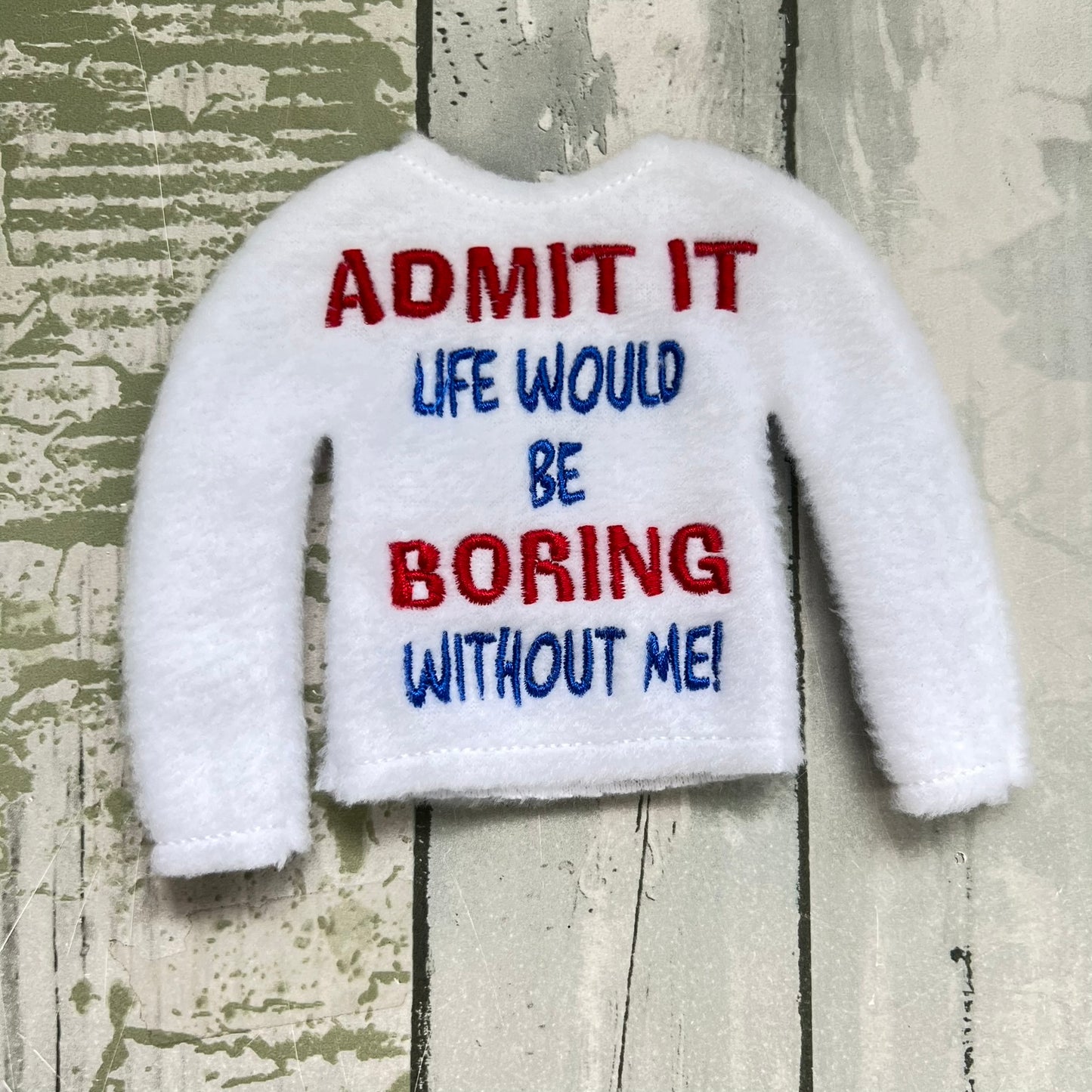 Admit it, Life Would Be Boring Without Me Elf Sweater